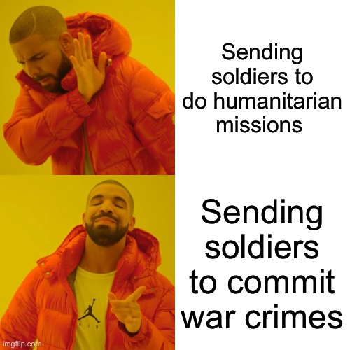 Vietnam and Afghanistan in a nut shell | Sending soldiers to do humanitarian missions; Sending soldiers to commit war crimes | image tagged in memes,drake hotline bling,war,political humor,military humor | made w/ Imgflip meme maker