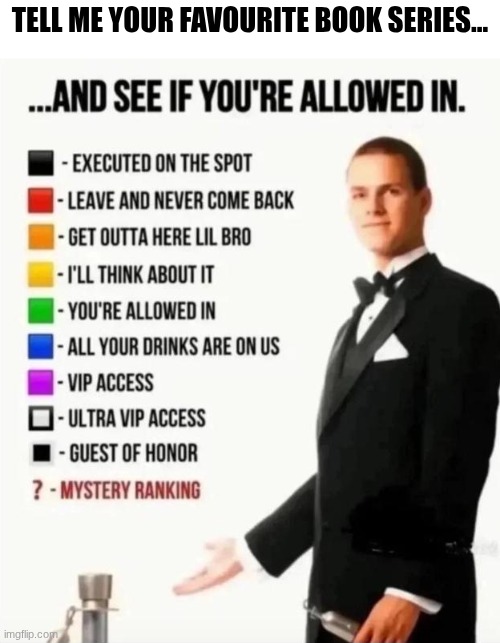 If my opinions suck I can accept a downvote | tell me your favourite book series... | image tagged in and see if you're allowed in,drinks,waiter,club,books,book | made w/ Imgflip meme maker