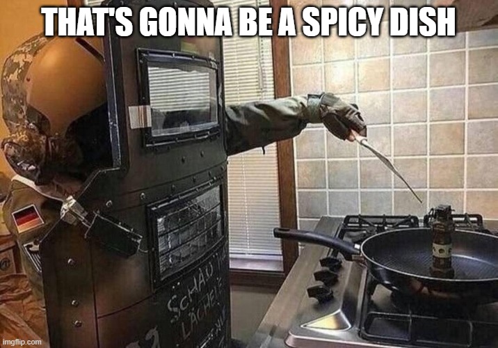 Cooking with the Bomb Squad | That's gonna be a spicy dish | image tagged in funny,memes | made w/ Imgflip meme maker
