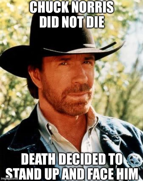 RIP Chuck tho | Chuck Norris did not die; Death decided to stand up and face him | image tagged in memes,chuck norris | made w/ Imgflip meme maker