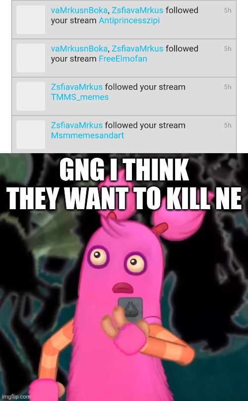 Gng I think they want to kill ne | image tagged in pompom shocked | made w/ Imgflip meme maker