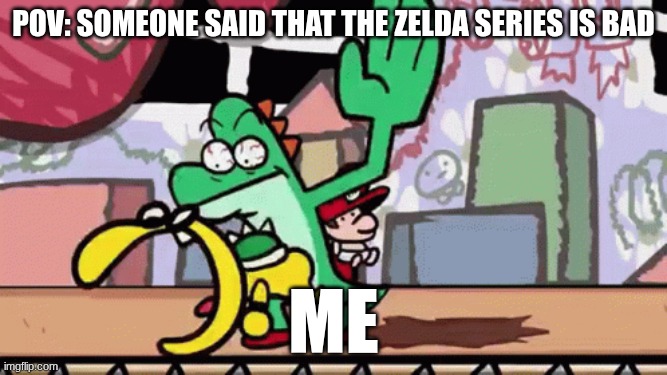 It's a good series | Pov: someone said that the Zelda series is bad; Me | image tagged in funny,video games,memes | made w/ Imgflip meme maker