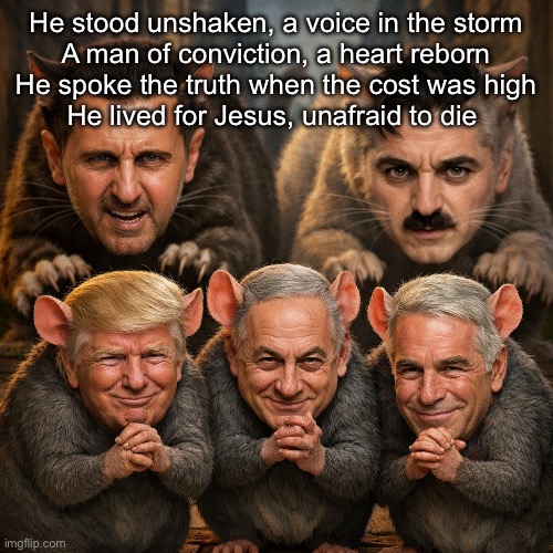 peak | He stood unshaken, a voice in the storm
A man of conviction, a heart reborn
He spoke the truth when the cost was high
He lived for Jesus, unafraid to die | image tagged in peak | made w/ Imgflip meme maker