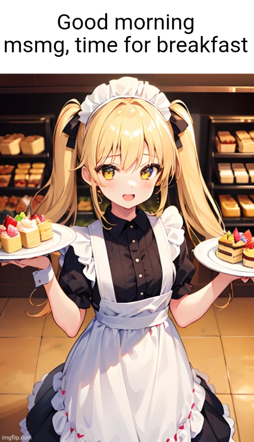 morning peeps | Good morning msmg, time for breakfast | image tagged in good morning,msmg,breakfast,maid,anime,innocent | made w/ Imgflip meme maker
