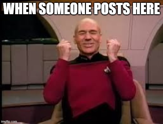 lol | When someone posts here | image tagged in picard yessssss | made w/ Imgflip meme maker
