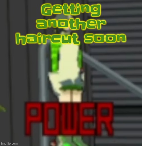 Listening to: pretty fly for a white guy - the offspring | Getting another haircut soon | image tagged in power | made w/ Imgflip meme maker