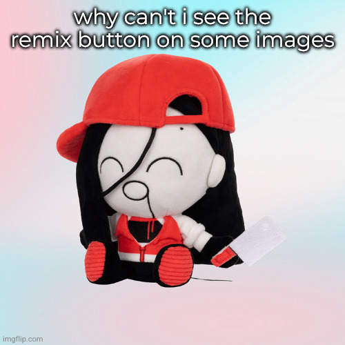 yi xi plush | why can't i see the remix button on some images | image tagged in yi xi plush | made w/ Imgflip meme maker
