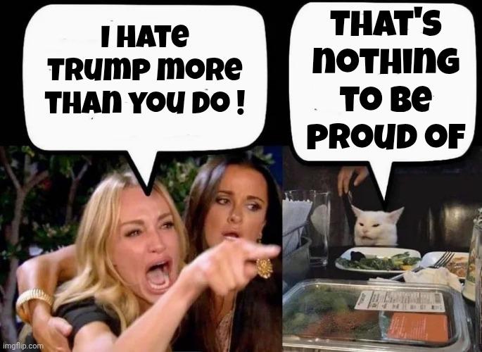 I hate Trump more than you do ! That's nothing to be proud of | image tagged in don't eat the cat | made w/ Imgflip meme maker