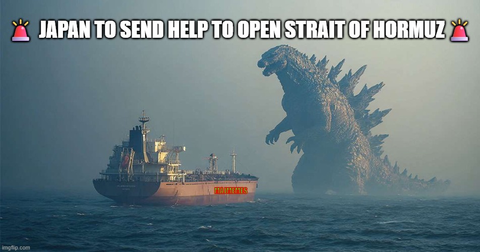 Godzilla | 🚨 Japan to send help to open Strait of Hormuz🚨; MajMEMES | image tagged in strait of hormuz | made w/ Imgflip meme maker