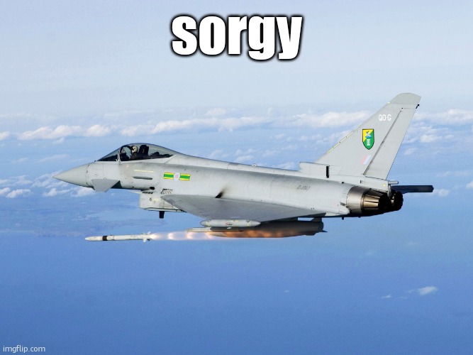 Eurofighter missile | sorgy | image tagged in eurofighter missile | made w/ Imgflip meme maker