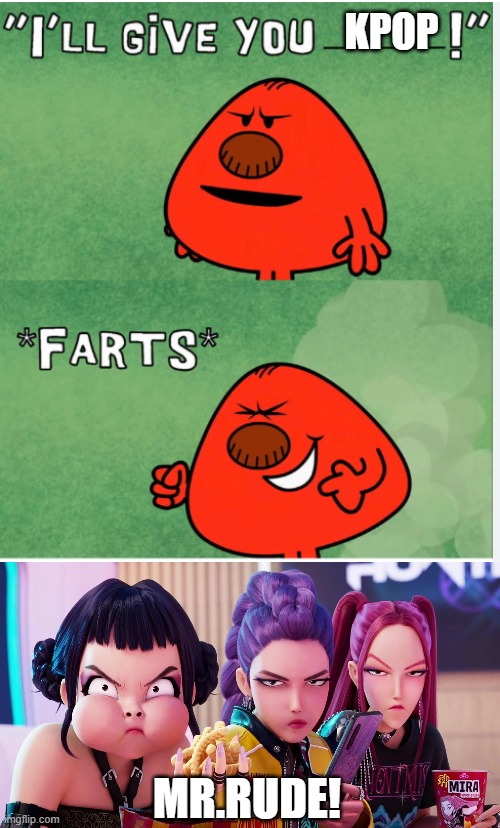 Mr rude farts | kpop; mr.rude! | image tagged in mr rude farts | made w/ Imgflip meme maker