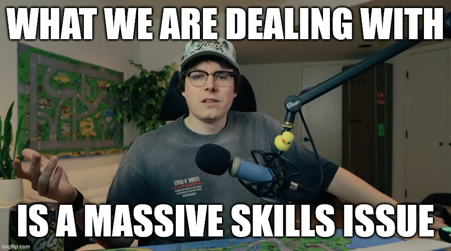 skills issue | What we are dealing with; is a massive skills issue | image tagged in atozy,funny memes,skills | made w/ Imgflip meme maker