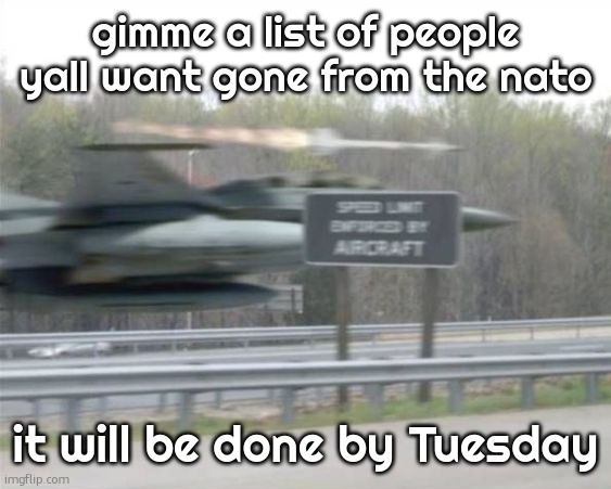as in who should i ban | gimme a list of people yall want gone from the nato; it will be done by Tuesday | image tagged in vulcan highways | made w/ Imgflip meme maker
