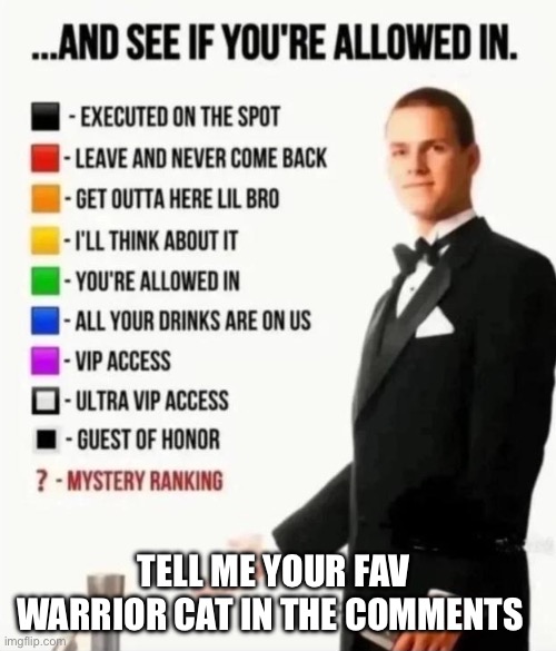 Tell me im curios | Tell me Your fav warrior cat in the comments | image tagged in and see if you're allowed in | made w/ Imgflip meme maker