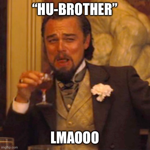 Laughing Leo Meme | “Hu-brother” Lmaooo | image tagged in memes,laughing leo | made w/ Imgflip meme maker