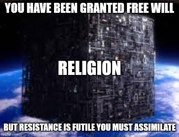 BORG = RELIGION | You have been granted free will; RELIGION; but resistance is futile you must assimilate | image tagged in borg cube,religion,anti-religion,free will,atheist,atheism | made w/ Imgflip meme maker