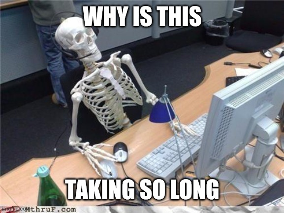 Waiting skeleton | Why is this Taking so long | image tagged in waiting skeleton | made w/ Imgflip meme maker