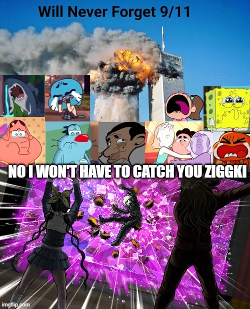 No i won't have to catch you Ziggki | image tagged in not my babies oggy and piya,gonta and tenko throw k1-bo at glass | made w/ Imgflip meme maker