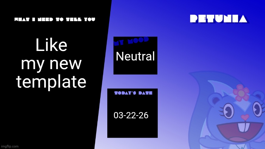 Petunia announcement template | Like my new template; Neutral; 03-22-26 | image tagged in petunia announcement template,new,msmg,cool,petunia,happy tree friends | made w/ Imgflip meme maker