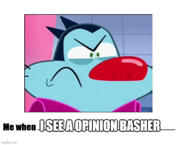 Me when | I see a opinion basher | image tagged in me when | made w/ Imgflip meme maker