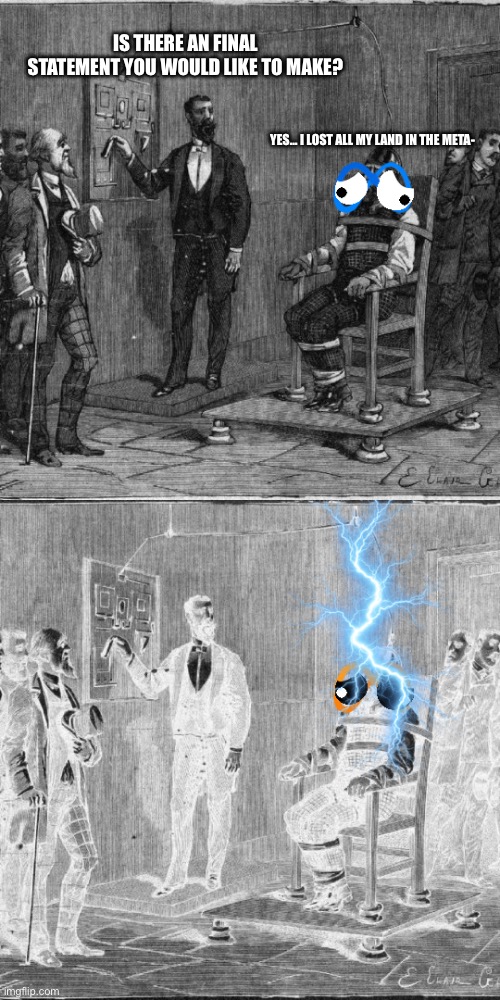 Metas execution | Is there an final statement you would like to make? Yes… I lost all my land In the Meta- | image tagged in meta,metaverse,metaverse is dead | made w/ Imgflip meme maker