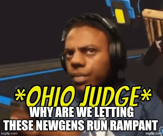 Ohio Judge | why are we letting these newgens run rampant | image tagged in ohio judge | made w/ Imgflip meme maker