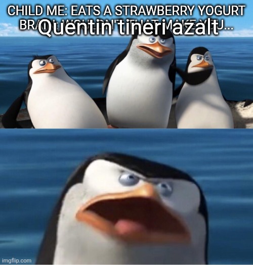 Wouldn't that make you | CHILD ME: EATS A STRAWBERRY YOGURT
BRAIN: WOULDN'T THAT MAKE YOU... Quentin tineri azalt | image tagged in wouldn't that make you | made w/ Imgflip meme maker