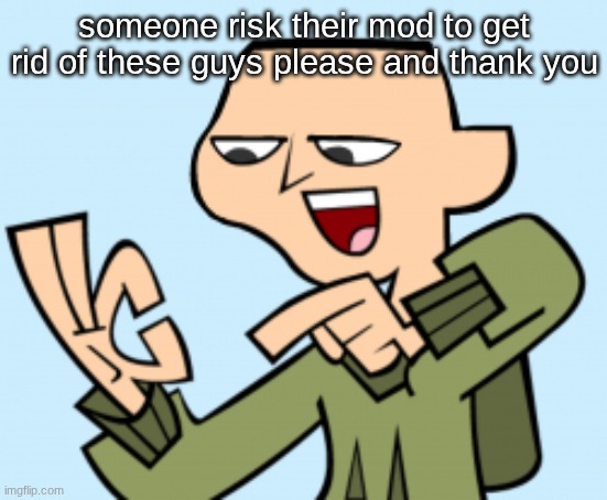 ezekiel | someone risk their mod to get rid of these guys please and thank you | image tagged in ezekiel | made w/ Imgflip meme maker