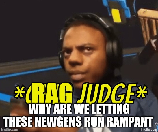 remixed | rag; why are we letting these newgens run rampant | image tagged in ohio judge | made w/ Imgflip meme maker