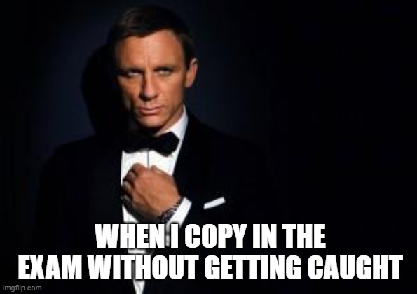 james bond | when i copy in the exam without getting caught | image tagged in james bond | made w/ Imgflip meme maker