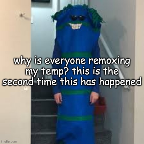 bill bufan | why is everyone remoxing my temp? this is the second time this has happened | image tagged in bill bufan | made w/ Imgflip meme maker