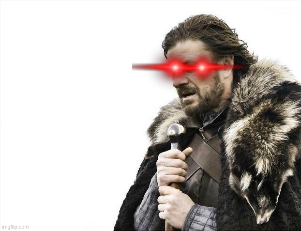 Brace Yourselves X is Coming Meme | image tagged in memes,brace yourselves x is coming | made w/ Imgflip meme maker