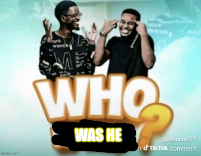 Who is this? | was he | image tagged in who is this | made w/ Imgflip meme maker