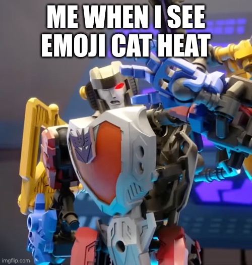 Emoji cat heat is bad | Me when I see emoji cat heat | image tagged in relatable memes | made w/ Imgflip meme maker