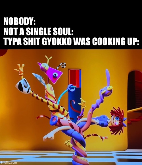 Image title | Nobody:
Not a single soul:
Typa shit Gyokko was cooking up: | image tagged in tadc,demon slayer | made w/ Imgflip meme maker