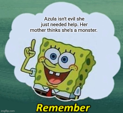 She's evil on the outside, on the inside she's was crying for help | Azula isn't evil she just needed help. Her mother thinks she's a monster. | image tagged in remember,avatar the last airbender,nickelodeon,azula | made w/ Imgflip meme maker