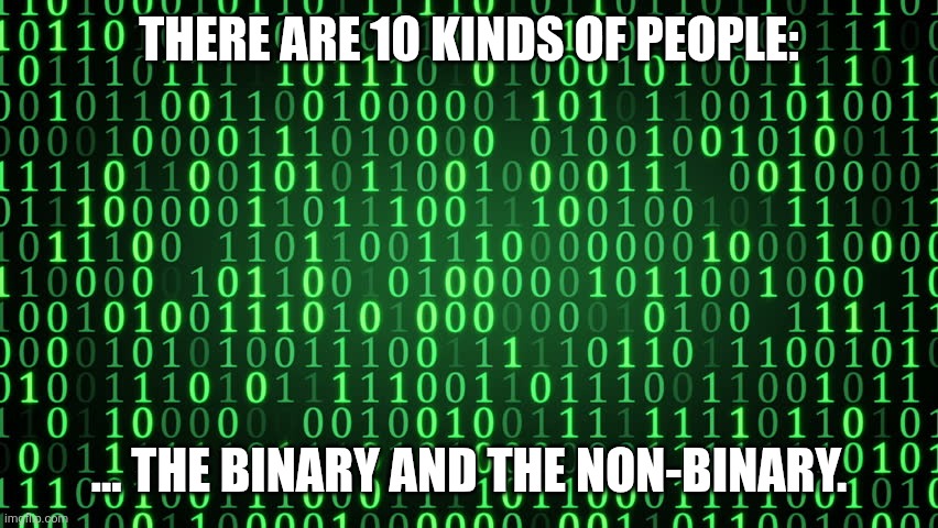 Binary | There are 10 kinds of people:; ... the binary and the non-binary. | image tagged in binary | made w/ Imgflip meme maker