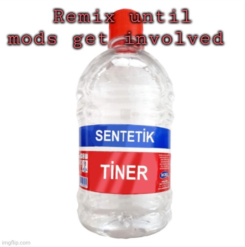 :dih: | Remix until mods get involved | image tagged in paint thinner | made w/ Imgflip meme maker