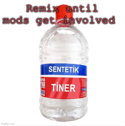 :dih: (remix) | Remix until mods get involved | image tagged in paint thinner | made w/ Imgflip meme maker