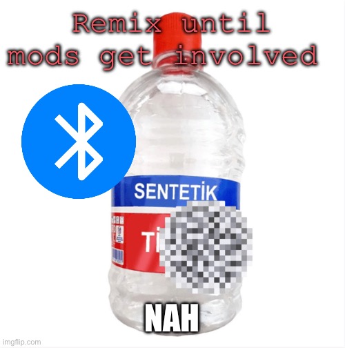 Paint thinner | Remix until mods get involved; Nah | image tagged in paint thinner | made w/ Imgflip meme maker