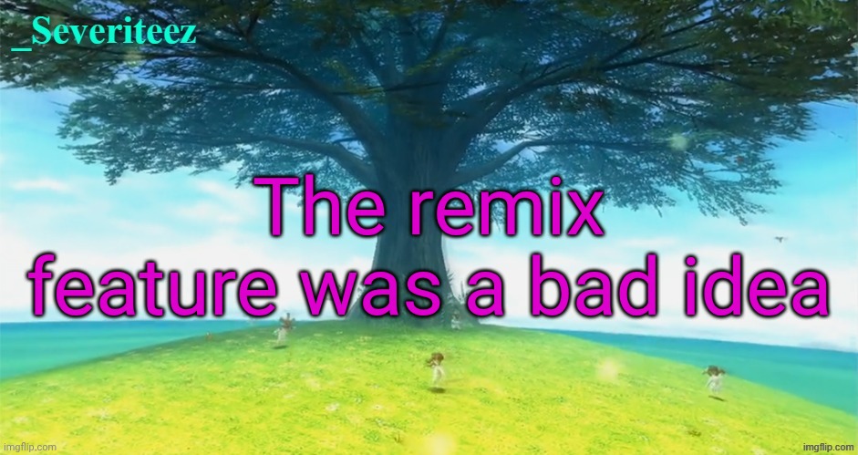 Severiteez majoras mask announcement template | The remix feature was a bad idea | image tagged in severiteez majoras mask announcement template | made w/ Imgflip meme maker