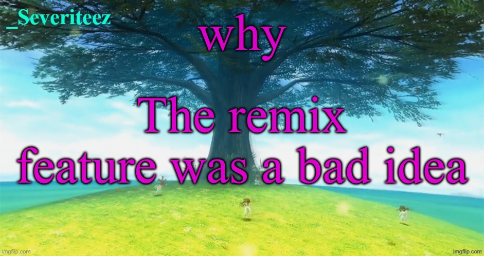 Severiteez majoras mask announcement template | why; The remix feature was a bad idea | image tagged in severiteez majoras mask announcement template | made w/ Imgflip meme maker