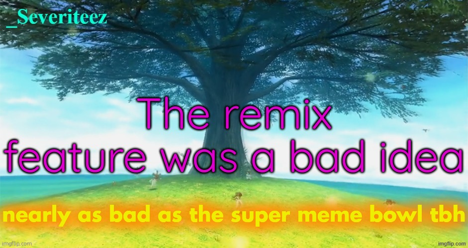 hehe | The remix feature was a bad idea; nearly as bad as the super meme bowl tbh | image tagged in severiteez majoras mask announcement template | made w/ Imgflip meme maker