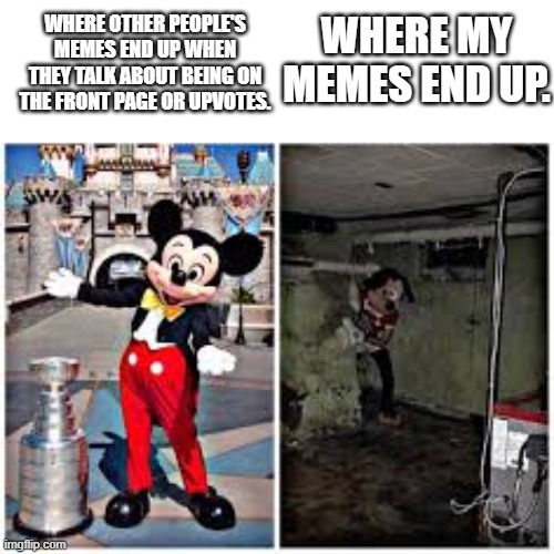 mickey mouse in disneyland | Where other people's memes end up when they talk about being on the front page or upvotes. Where my memes end up. | image tagged in mickey mouse in disneyland | made w/ Imgflip meme maker