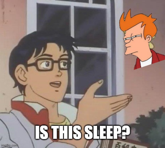 Is This A Pigeon Meme | is this sleep? | image tagged in memes,is this a pigeon | made w/ Imgflip meme maker