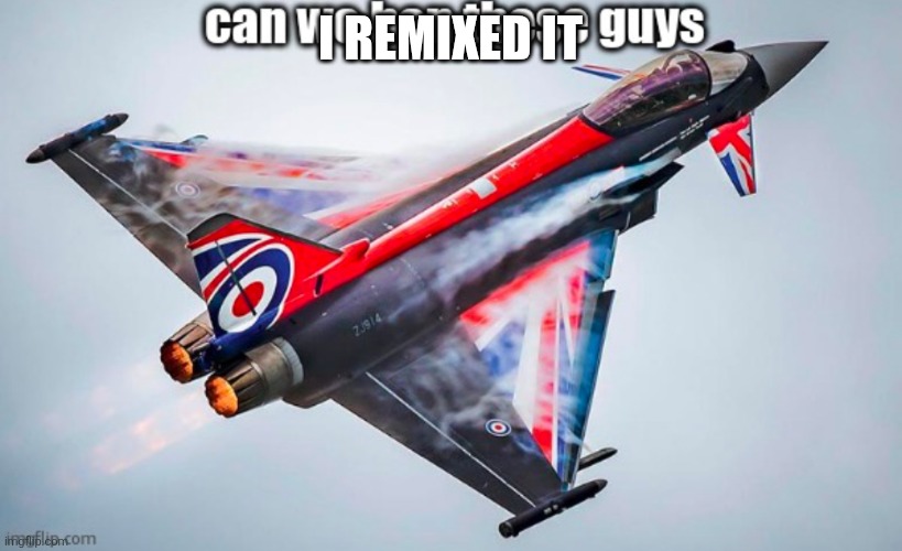 I can remix it tehe | I remixed it | image tagged in i can remix it tehe | made w/ Imgflip meme maker