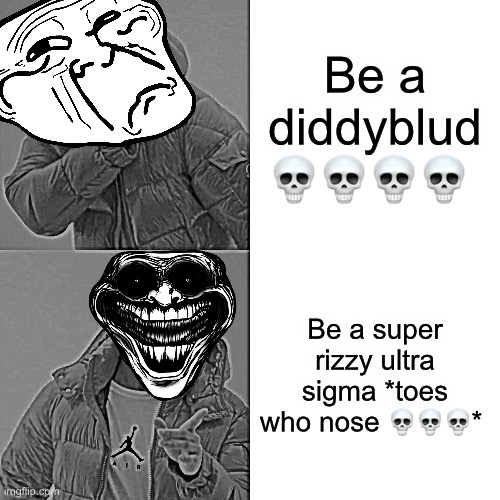Ts is ironic btw | Be a diddyblud 💀💀💀💀; Be a super rizzy ultra sigma *toes who nose 💀💀💀* | image tagged in memes,drake hotline bling,funny | made w/ Imgflip meme maker