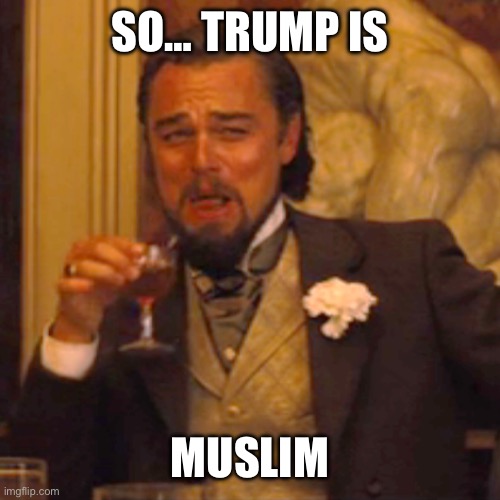 Laughing Leo Meme | So… Trump is Muslim | image tagged in memes,laughing leo | made w/ Imgflip meme maker