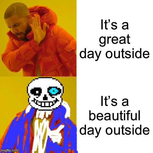 Drake Hotline Bling | It’s a great day outside; It’s a beautiful day outside | image tagged in memes,drake hotline bling | made w/ Imgflip meme maker