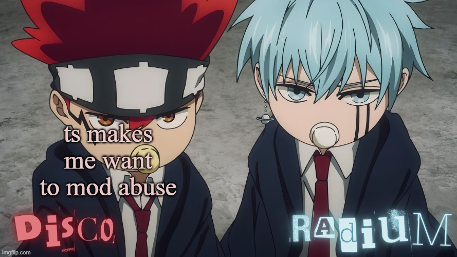 Disco and Radium Dot and Lance temp | ts makes me want to mod abuse | image tagged in disco and radium dot and lance temp | made w/ Imgflip meme maker
